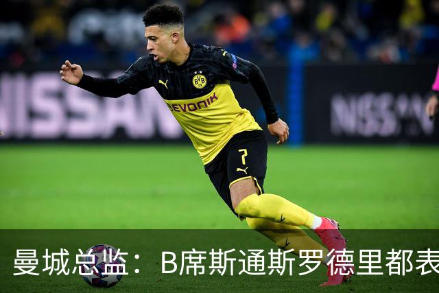 曼城总监：B席斯通斯罗德里都表示离开英超，降低对阵老东家可能